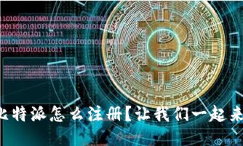 想知道比特派怎么注册？让我们一起来搞定吧！
