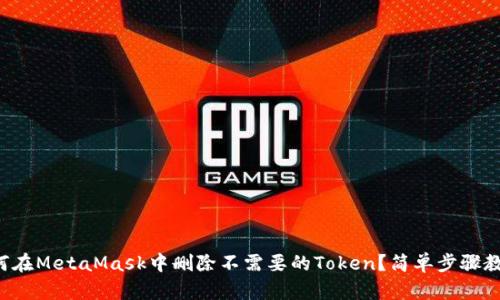 如何在MetaMask中删除不需要的Token？简单步骤教你！