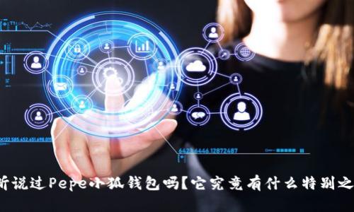 你听说过Pepe小狐钱包吗？它究竟有什么特别之处？