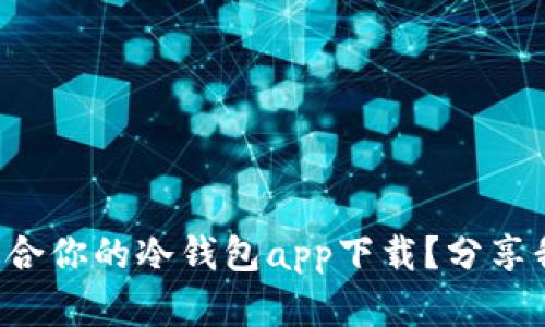 怎么选择最适合你的冷钱包app下载？分享我的真实体验！