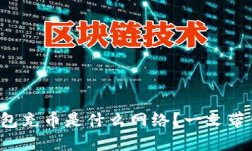 小狐钱包充币是什么网络？一文带你了解！
