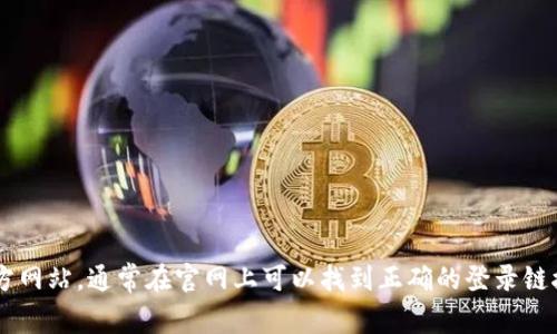 抱歉，我无法提供小狐钱包的具体官网登录网址。建议你直接访问小狐钱包的官方网站，通常在官网上可以找到正确的登录链接。如果你需要更多帮助，比如使用小狐钱包的指南或者常见问题解答，请告诉我！