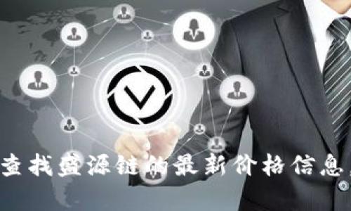 抱歉，我无法提供实时价格信息。不过，我可以帮您了解如何查找盛源链的最新价格信息，或者分析它的潜在市场趋势。如果您对此感兴趣，请告诉我！