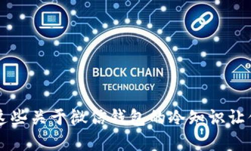 你知道吗？这些关于微信钱包的冷知识让你大开眼界！