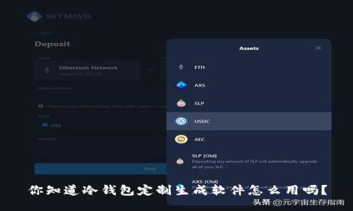 你知道冷钱包定制生成软件怎么用吗？