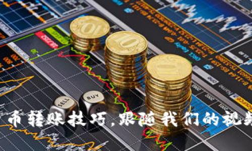 轻松掌握数字货币转账技巧，跟随我们的视频教程一步步来！