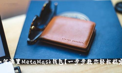 如何设置MetaMask钱包？一步步教你轻松搞定！