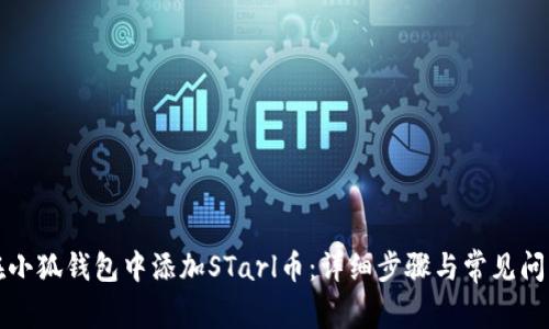 如何在小狐钱包中添加STarl币：详细步骤与常见问题解答