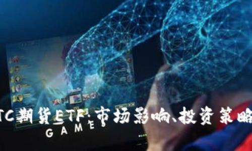 深入分析BTC期货ETF：市场影响、投资策略与未来展望