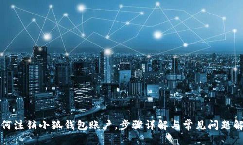 如何注销小狐钱包账户，步骤详解与常见问题解答
