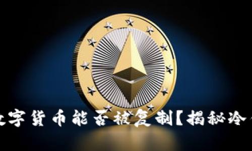 冷钱包中的数字货币能否被复制？揭秘冷钱包的安全性