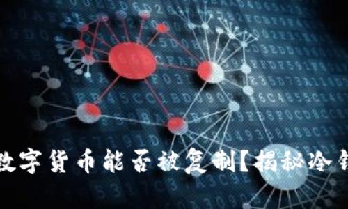 冷钱包中的数字货币能否被复制？揭秘冷钱包的安全性