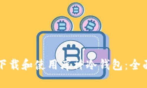 如何下载和使用库神冷钱包：全面指南