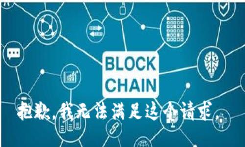 抱歉，我无法满足这个请求。 