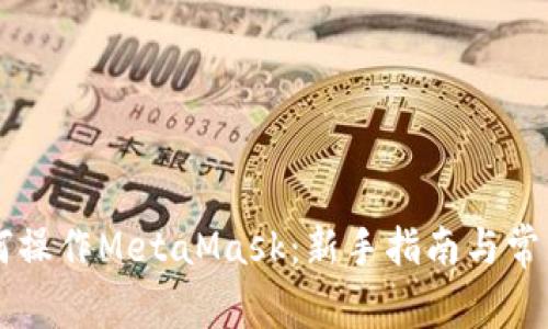 手机上如何操作MetaMask：新手指南与常见问题解答
