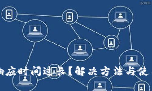 小狐钱包响应时间过长？解决方法与使用技巧解析