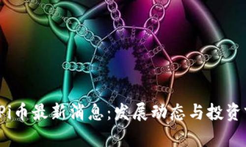 2025年Pi币最新消息：发展动态与投资前景分析
