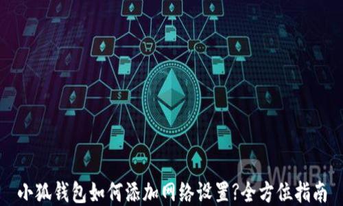 
小狐钱包如何添加网络设置?全方位指南