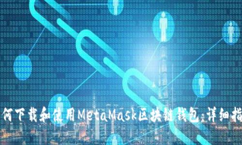 如何下载和使用MetaMask区块链钱包：详细指南