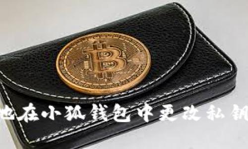 如何安全地在小狐钱包中更改私钥：完整指南