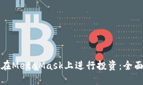如何在MetaMask上进行投资：全面指南