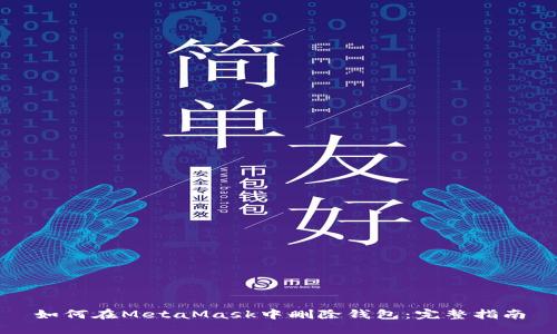 如何在MetaMask中删除钱包：完整指南