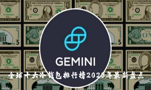 全球十大冷钱包排行榜2023年最新盘点