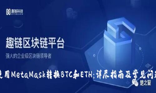 如何使用MetaMask转换BTC和ETH：详尽指南及常见问题解答