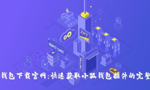 小狐钱包下载官网：快速获取小狐钱包插件的完整指南