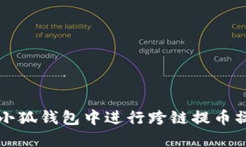 如何在小狐钱包中进行跨链提币操作指南