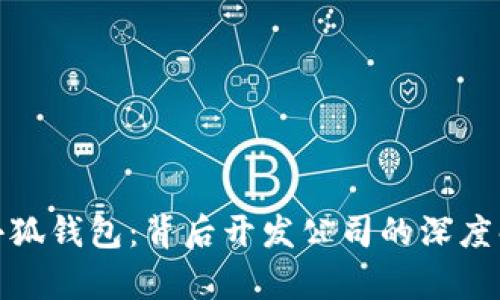 : 小狐钱包：背后开发公司的深度解析