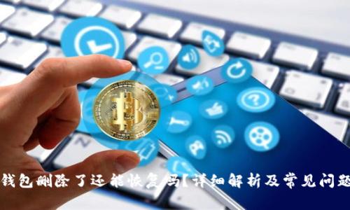 小狐钱包删除了还能恢复吗？详细解析及常见问题解答