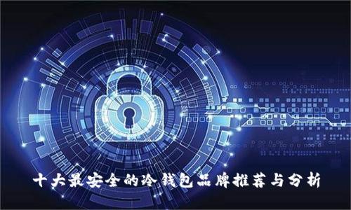 十大最安全的冷钱包品牌推荐与分析