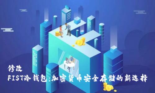 修改  
FIST冷钱包：加密货币安全存储的新选择