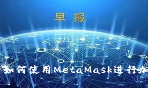 手机浏览器如何使用MetaMask进行加密货币交易