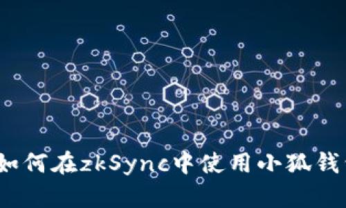 : 如何在zkSync中使用小狐钱包？