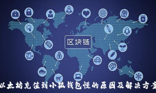   
以太坊充值到小狐钱包慢的原因及解决方案