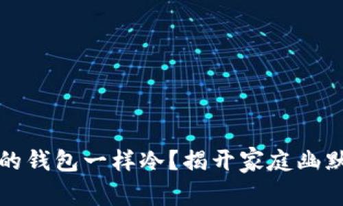 小新说像爸爸的钱包一样冷?揭开家庭幽默与温暖的背后