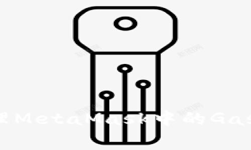: 如何有效管理MetaMask中的Gas费用：全面指南