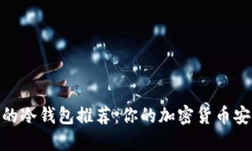 最实惠的冷钱包推荐：你的加密货币安全首选