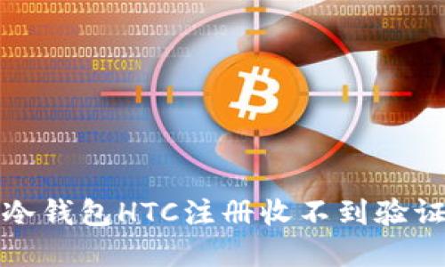 如何解决冷钱包HTC注册收不到验证码的问题