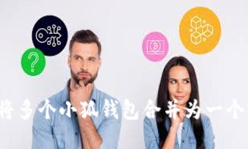 如何将多个小狐钱包合并为一个钱包？