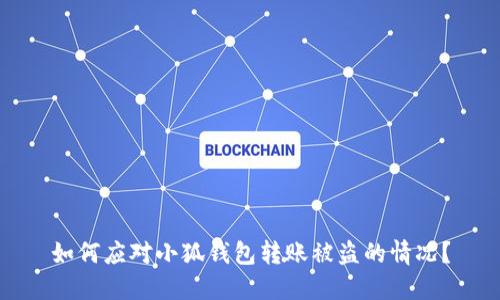 如何应对小狐钱包转账被盗的情况？